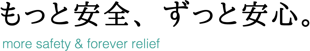 もっと安全、ずっと安心。